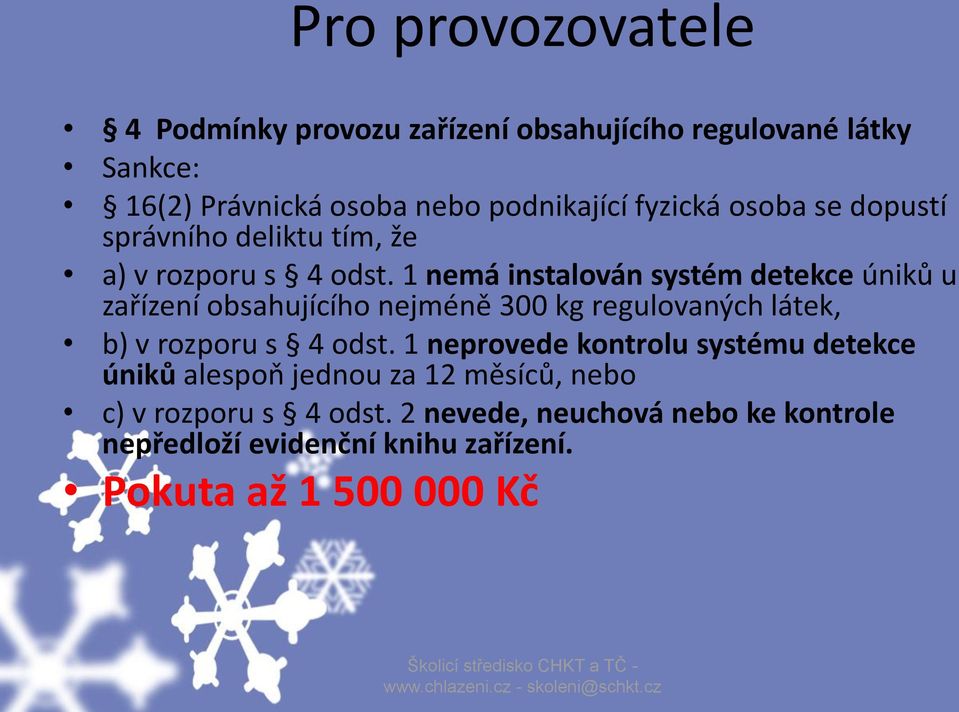 1 nemá instalován systém detekce úniků u zařízení obsahujícího nejméně 300 kg regulovaných látek, b) v rozporu s 4 odst.