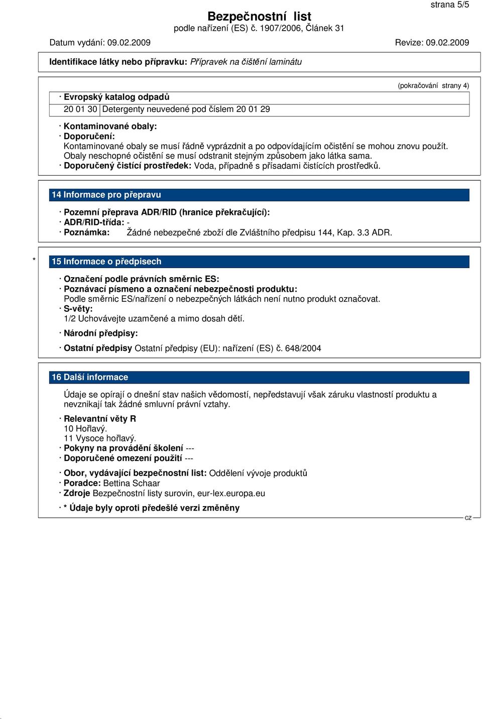 Doporučený čistící prostředek: Voda, případně s přísadami čistících prostředků.