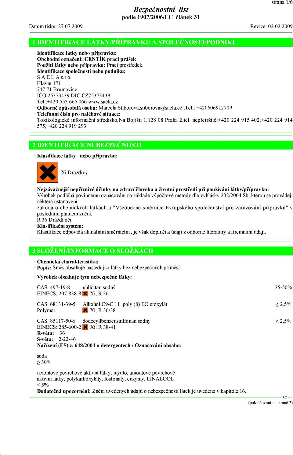 : +420606912709 Telefonní číslo pro naléhavé situace: Toxikologické informační středisko,na Bojišti 1,128 08 Praha 2,tel.