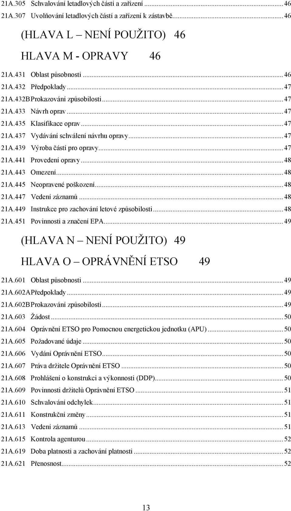 ..48 21A.443 Omezení...48 21A.445 Neopravené poškození...48 21A.447 Vedení záznamů...48 21A.449 Instrukce pro zachování letové způsobilosti...48 21A.451 Povinnosti a značení EPA.