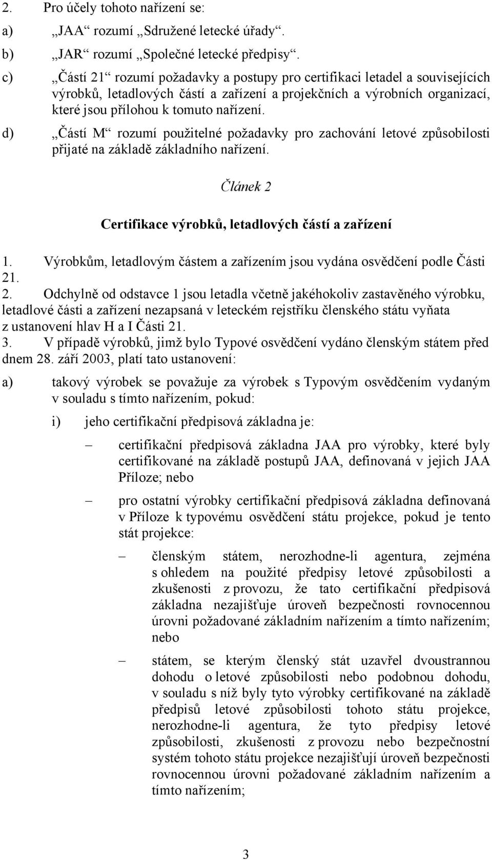 d) Částí M rozumí použitelné požadavky pro zachování letové způsobilosti přijaté na základě základního nařízení. Článek 2 Certifikace výrobků, letadlových částí a zařízení 1.