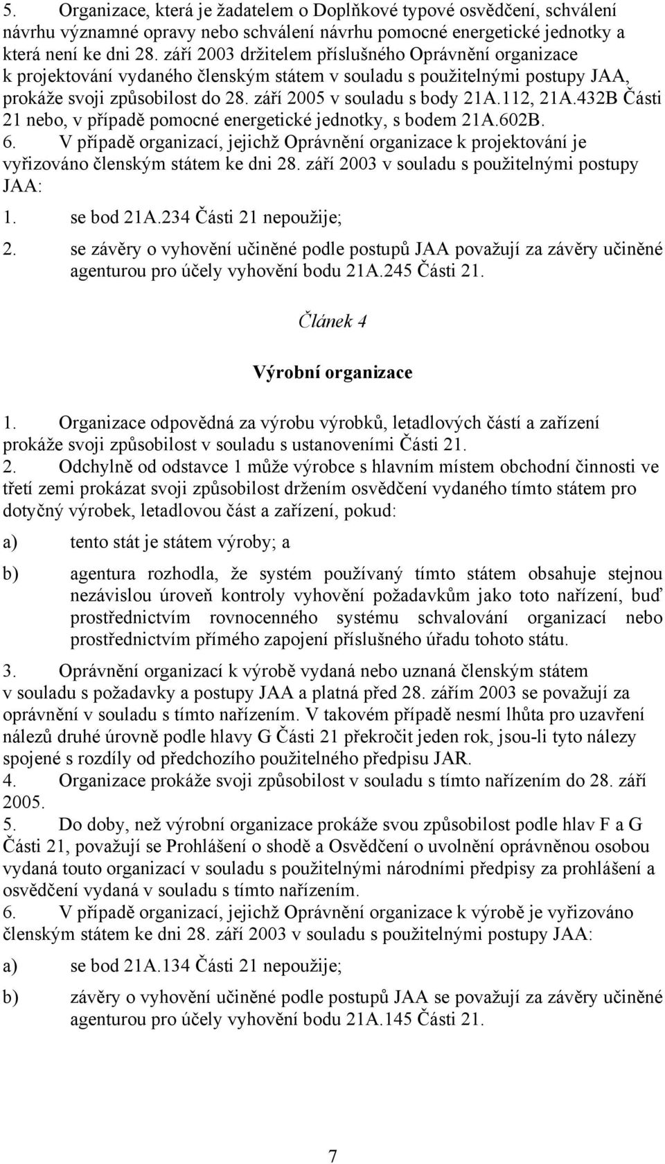 112, 21A.432B Části 21 nebo, v případě pomocné energetické jednotky, s bodem 21A.602B. 6. V případě organizací, jejichž Oprávnění organizace k projektování je vyřizováno členským státem ke dni 28.