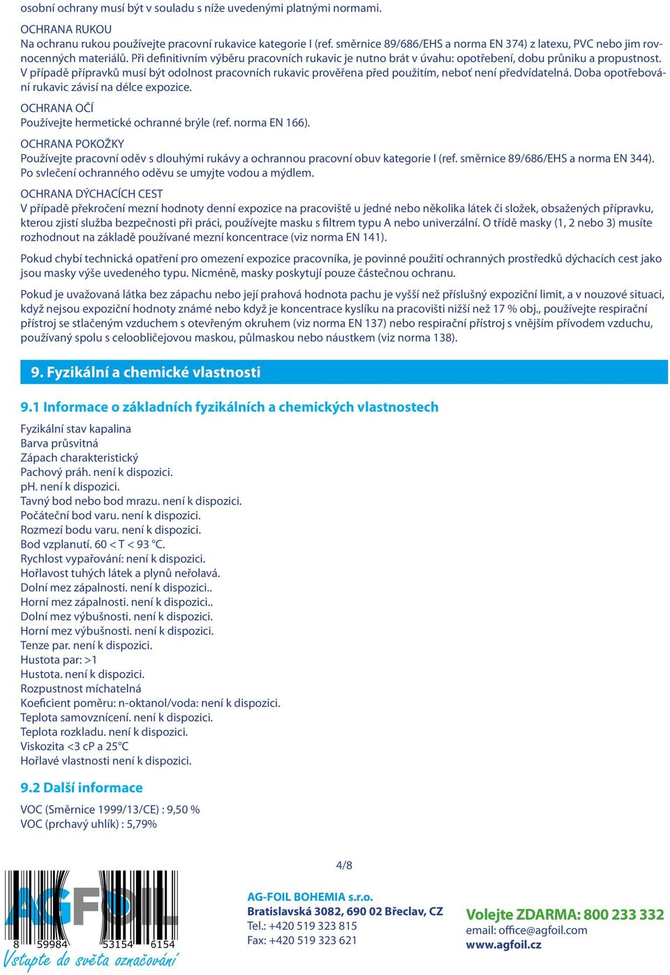 V případě přípravků musí být odolnost pracovních rukavic prověřena před použitím, neboť není předvídatelná. Doba opotřebování rukavic závisí na délce expozice.