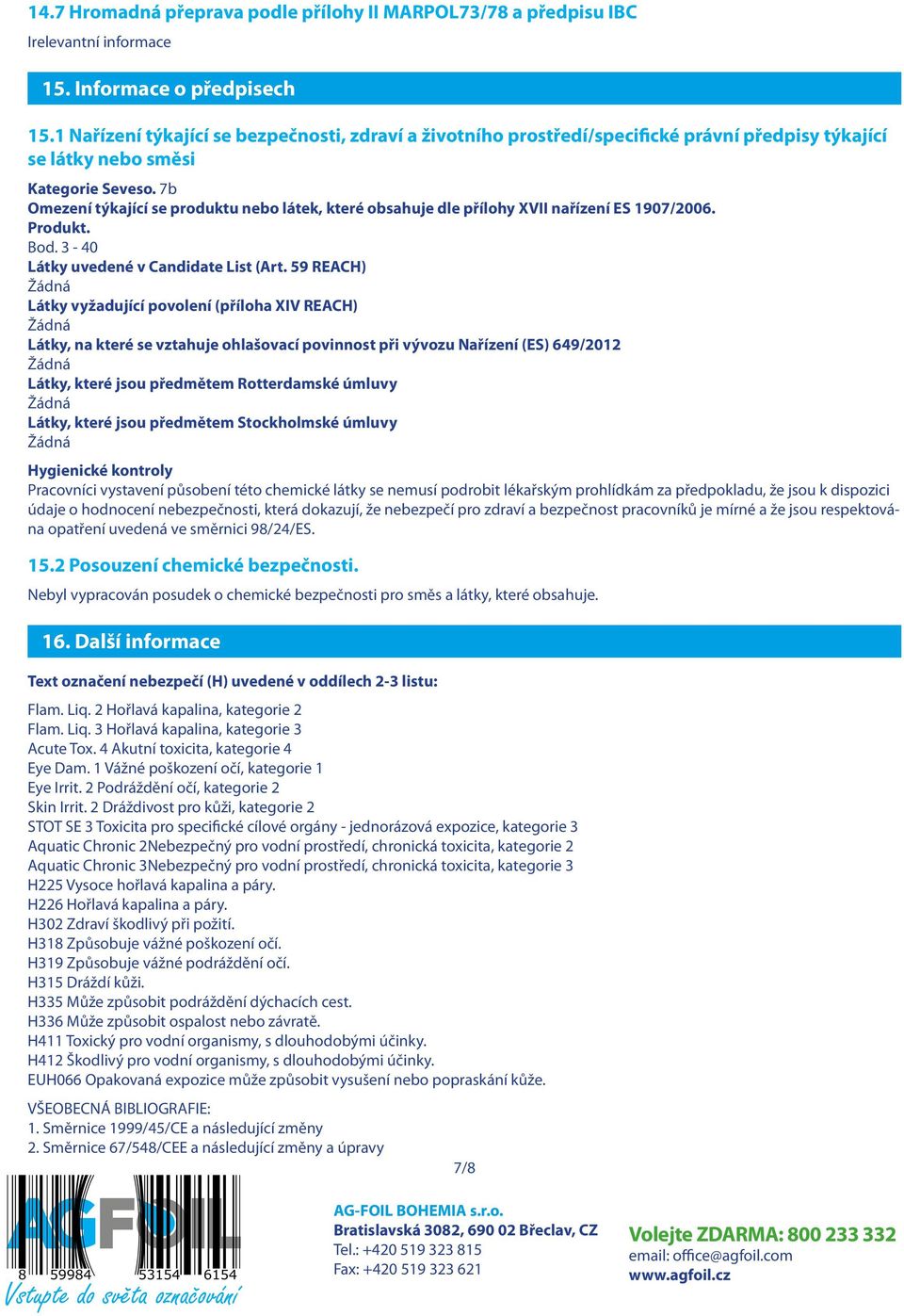 7b Omezení týkající se produktu nebo látek, které obsahuje dle přílohy XVII nařízení ES 1907/2006. Produkt. Bod. 3-40 Látky uvedené v Candidate List (Art.
