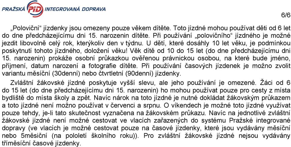 Věk dítě od 10 do 15 let (do dne předcházejícímu dni 15. narozenin) prokáže osobní průkazkou ověřenou právnickou osobou, na které bude jméno, příjmení, datum narození a fotografie dítěte.