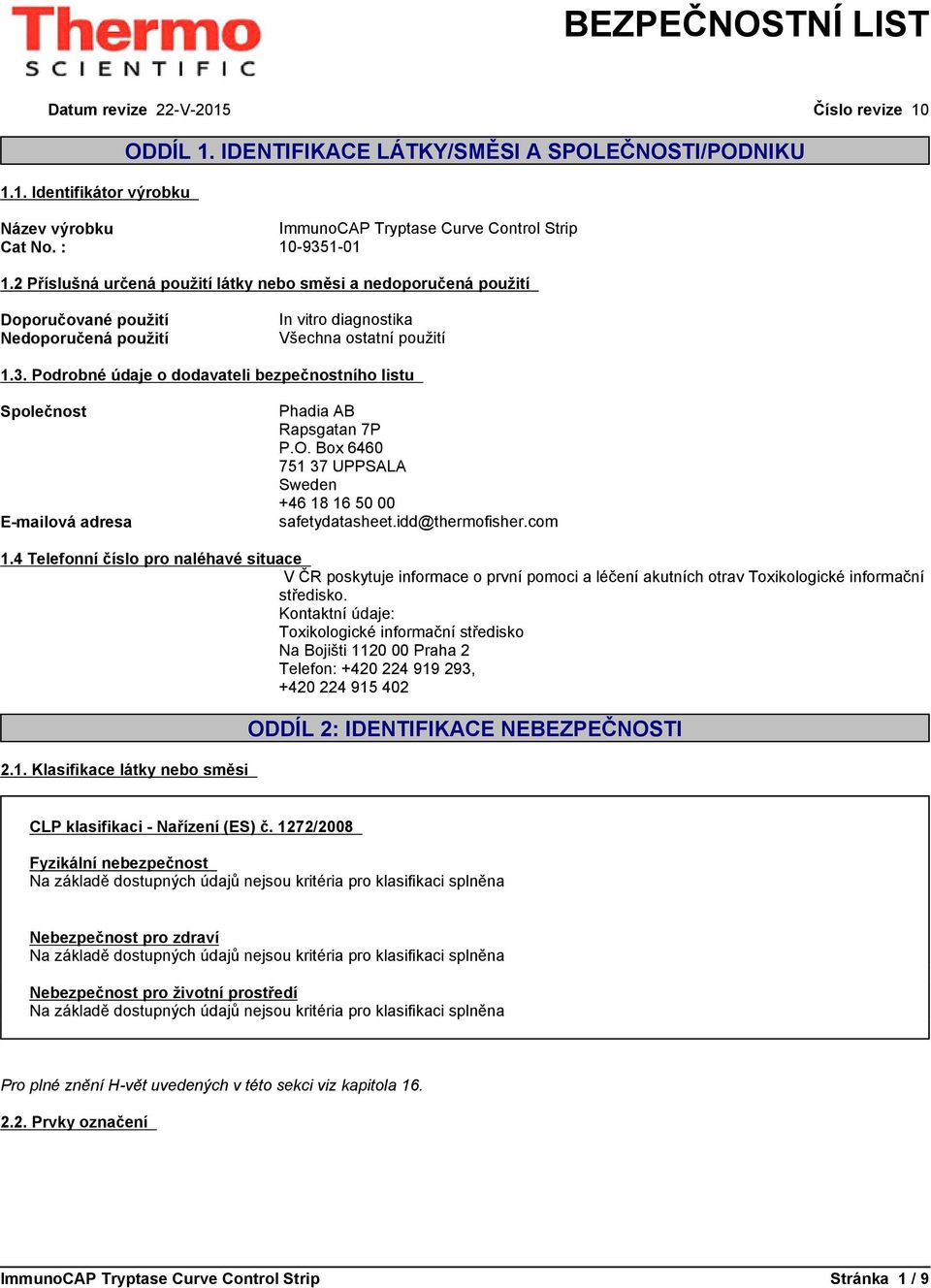 Podrobnéúdajeododavatelibezpečnostníholistu Společnost E-mailová adresa Phadia AB Rapsgatan 7P P.O. Box 6460 751 37 UPPSALA Sweden +46 18 16 50 00 safetydatasheet.idd@thermofisher.com 1.