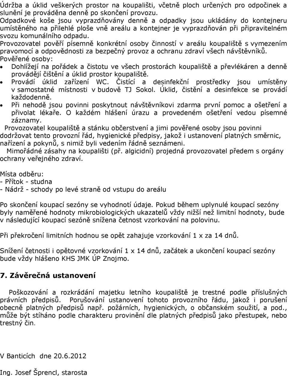 Provozovatel pověří písemně konkrétní osoby činností v areálu koupaliště s vymezením pravomocí a odpovědnosti za bezpečný provoz a ochranu zdraví všech návštěvníků.