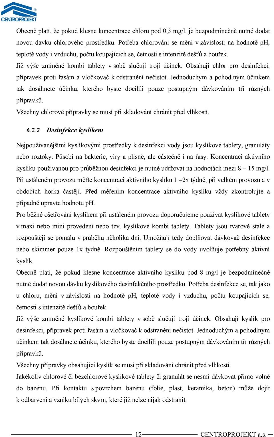 Obsahují chlor pro desinfekci, přípravek proti řasám a vločkovač k odstranění nečistot.