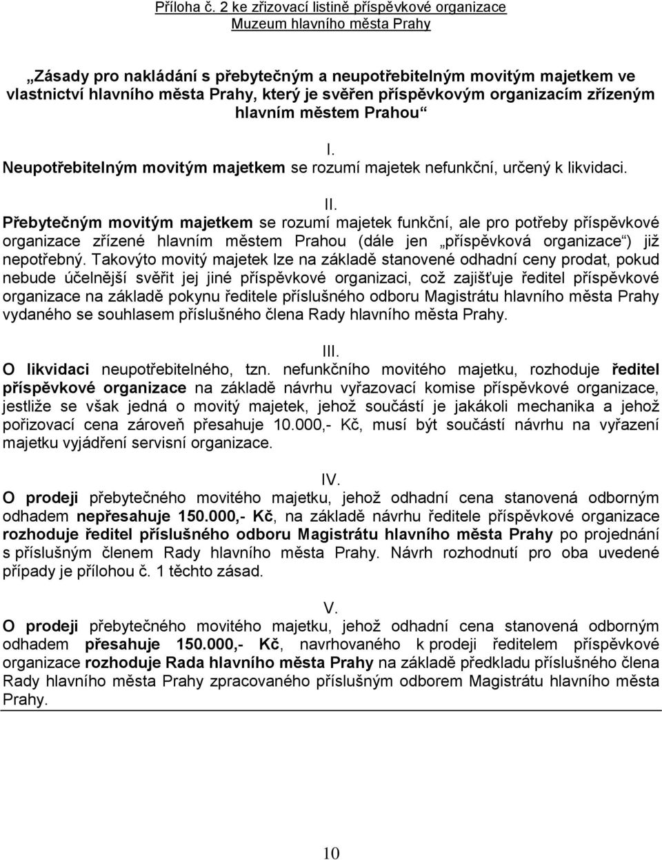 příspěvkovým organizacím zřízeným hlavním městem Prahou I. Neupotřebitelným movitým majetkem se rozumí majetek nefunkční, určený k likvidaci. II.