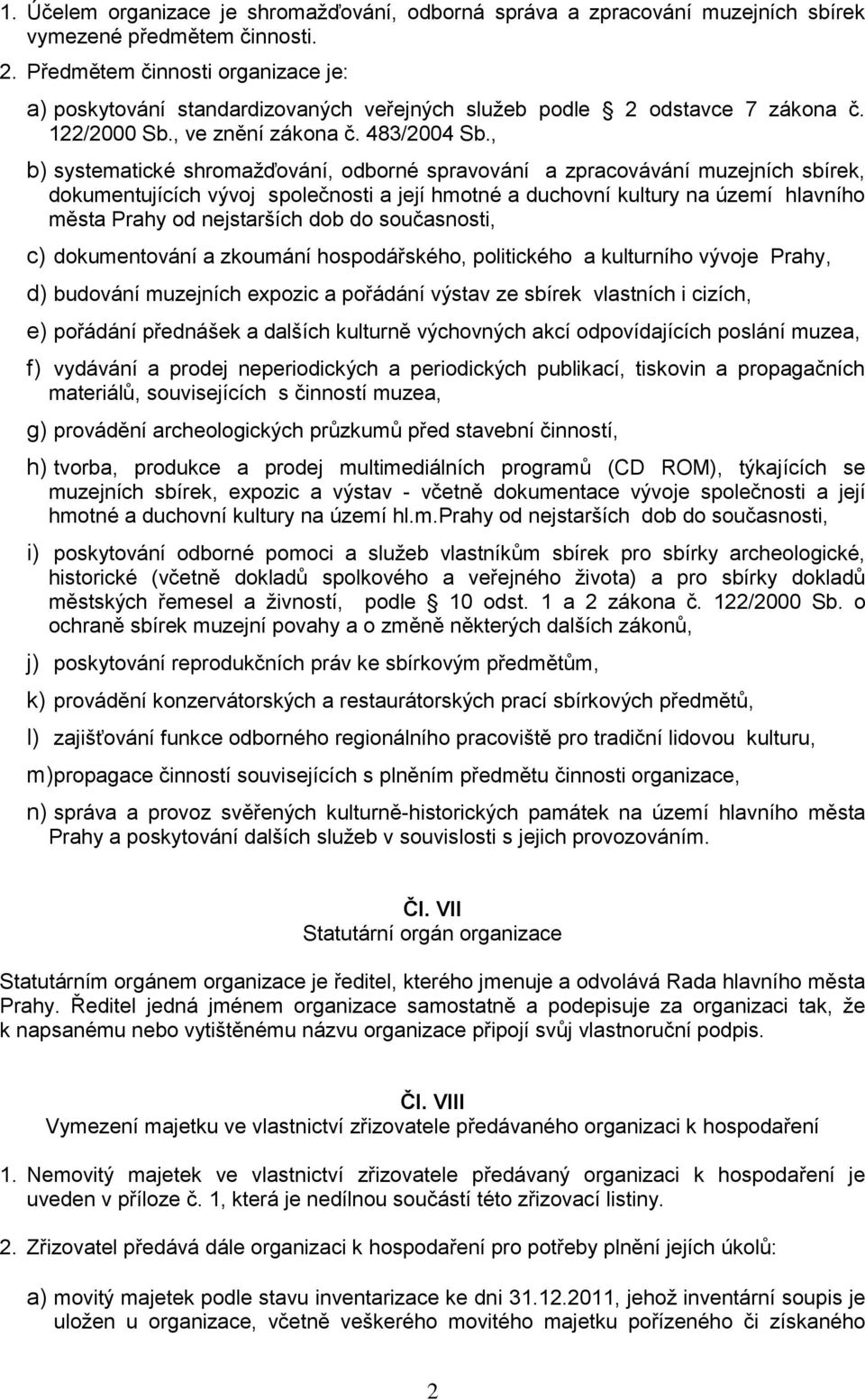 , b) systematické shromažďování, odborné spravování a zpracovávání muzejních sbírek, dokumentujících vývoj společnosti a její hmotné a duchovní kultury na území hlavního města Prahy od nejstarších