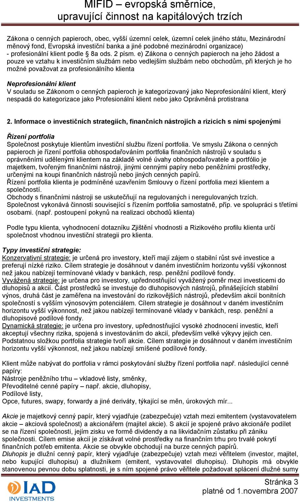 e) Zákona o cenných papieroch na jeho žádost a pouze ve vztahu k investičním službám nebo vedlejším službám nebo obchodům, při kterých je ho možné považovat za profesionálního klienta Neprofesionální