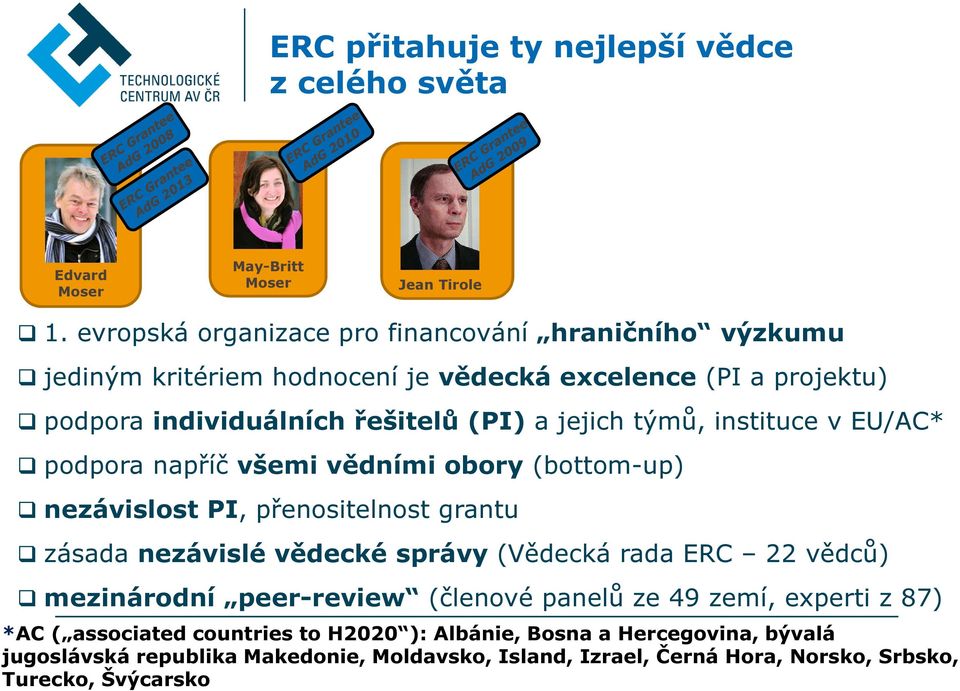 týmů, instituce v EU/AC* podpora napříč všemi vědními obory (bottom-up) nezávislost PI, přenositelnost grantu zásada nezávislé vědecké správy (Vědecká rada ERC 22