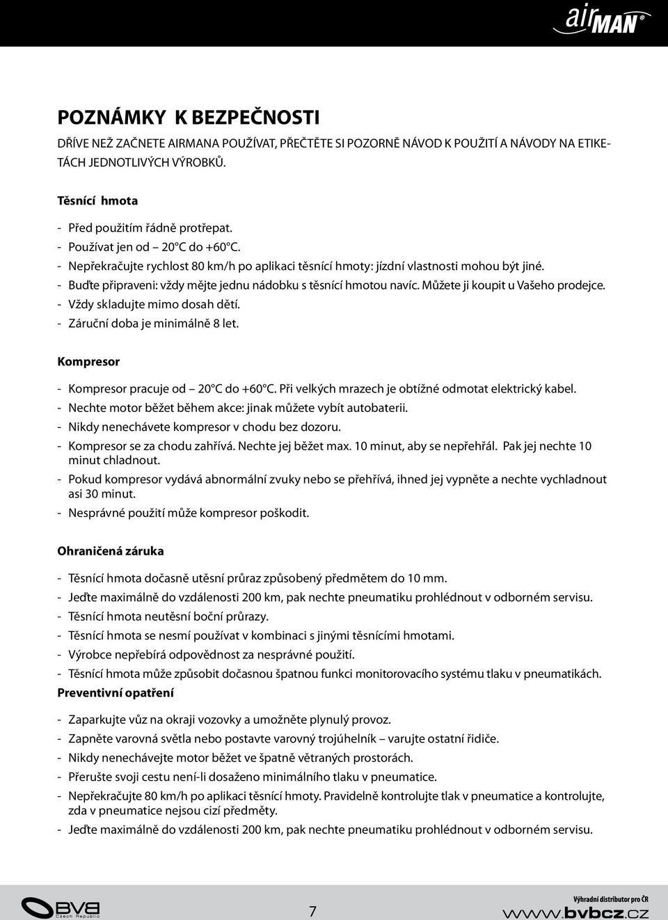 Můžete ji koupit u Vašeho prodejce. - Vždy skladujte mimo dosah dětí. - Záruční doba je minimálně 8 let. Kompresor - Kompresor pracuje od 20 C do +60 C.