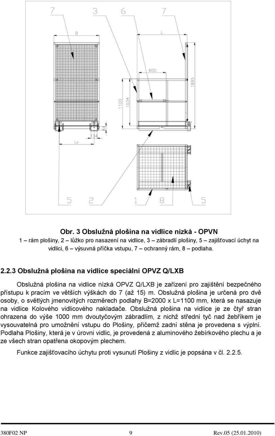 Obslužná plošina je určená pro dvě osoby, o světlých jmenovitých rozměrech podlahy B=2000 x L=1100 mm, která se nasazuje na vidlice Kolového vidlicového nakladače.