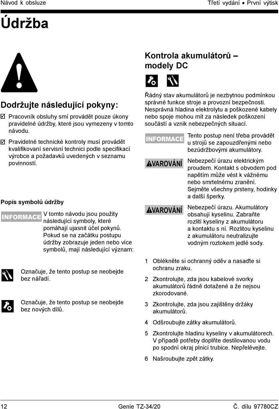 Popis symbolů údržby INFORMACE V tomto návodu jsou použity následující symboly, které pomáhají ujasnit účel pokynů.