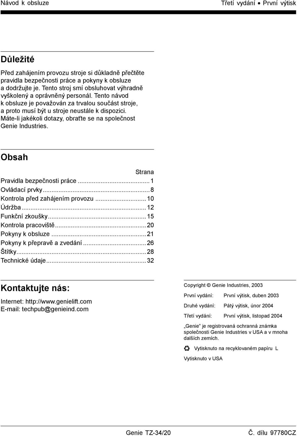 Máte-li jakékoli dotazy, obraťte se na společnost Genie Industries. Obsah Strana Pravidla bezpečnosti práce...1 Ovládací prvky...8 Kontrola před zahájením provozu...10 Údržba...12 Funkční zkoušky.