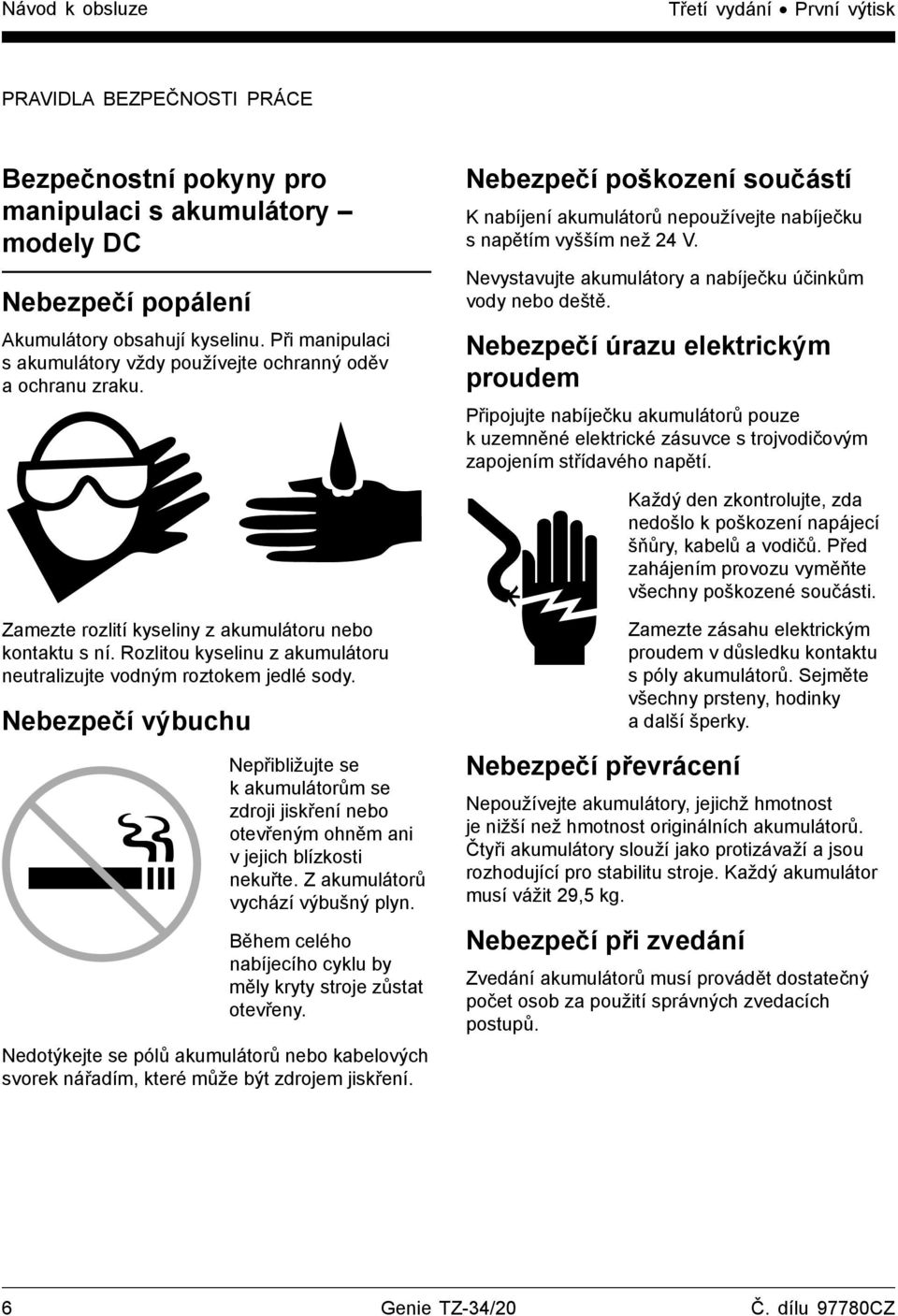 Nevystavujte akumulátory a nabíječku účinkům vody nebo deště.