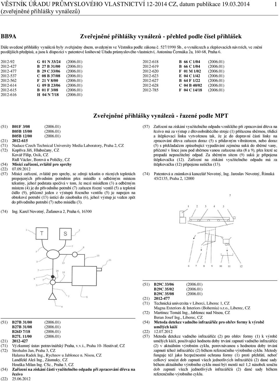 527/1990 Sb., o vynálezech a zlepšovacích návrzích, ve znění pozdějších předpisů, a jsou k dispozici v patentové knihovně Úřadu průmyslového vlastnictví, Antonína Čermáka 2a, 160 68, Praha 6.