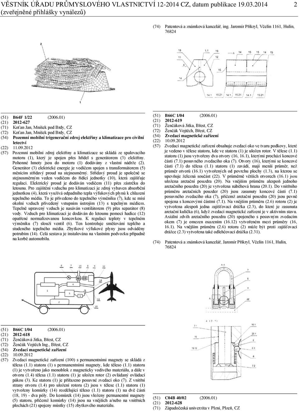 01) (21) 2012-627 (71) Koťan Jan, Mníšek pod Brdy, CZ (72) Koťan Jan, Mníšek pod Brdy, CZ (54) Pozemní mobilní trigenerační zdroj elektřiny a klimatizace pro civilní letectví (22) 11.09.