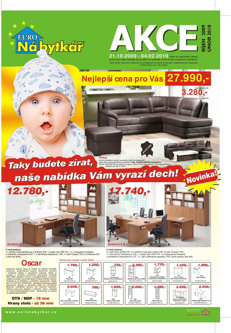 280,- taburet Taky bude te t e z zír rat, pr avá kùže Prima rohová rozkládací sedací souprava s úložným prostorem, zadní èást èalounìná látkou, provedení: kùže DUNKELBRAUN èokoládová, ŠxVxH: