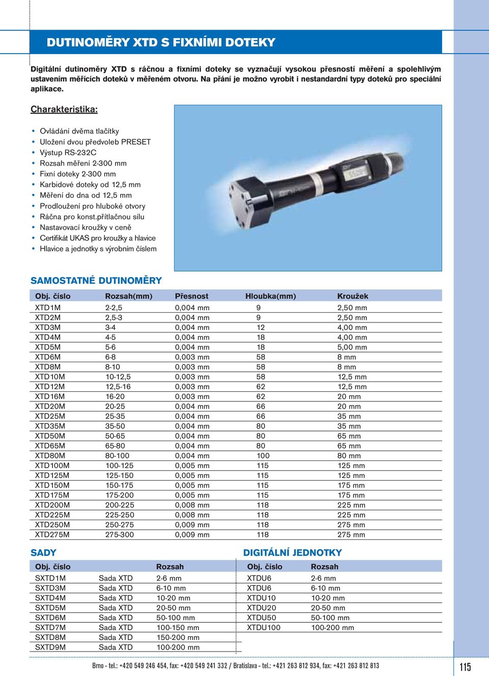 Ovládání dvěma tlačítky Uložení dvou předvoleb PRESET Výstup RS-232C Rozsah měření 2-300 mm Fixní doteky 2-300 mm Karbidové doteky od 12,5 mm Měření do dna od 12,5 mm Prodloužení pro hluboké otvory