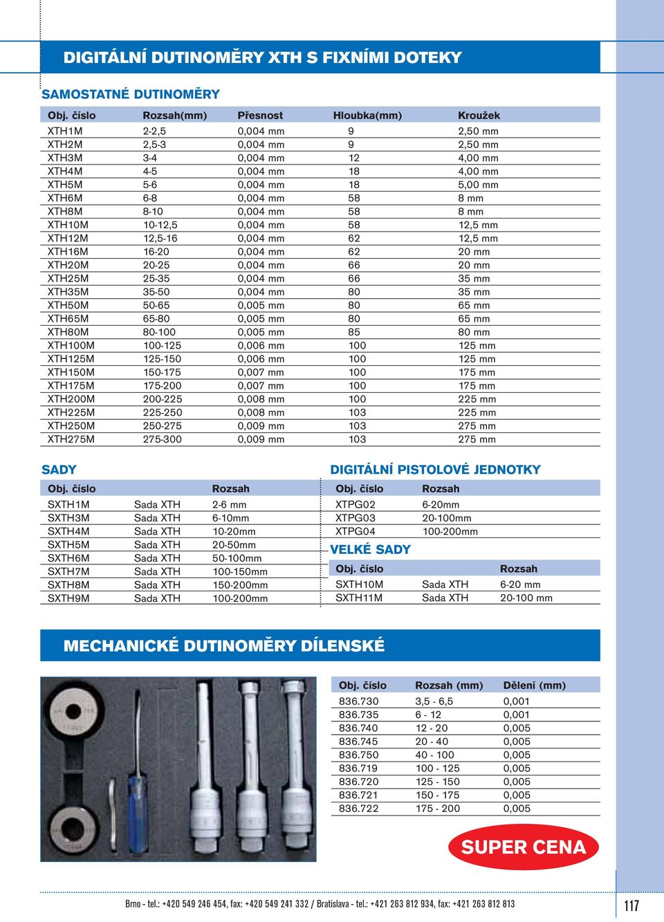 XTH6M 6-8 0,004 mm 58 8 mm XTH8M 8-10 0,004 mm 58 8 mm XTH10M 10-12,5 0,004 mm 58 12,5 mm XTH12M 12,5-16 0,004 mm 62 12,5 mm XTH16M 16-20 0,004 mm 62 20 mm XTH20M 20-25 0,004 mm 66 20 mm XTH25M 25-35