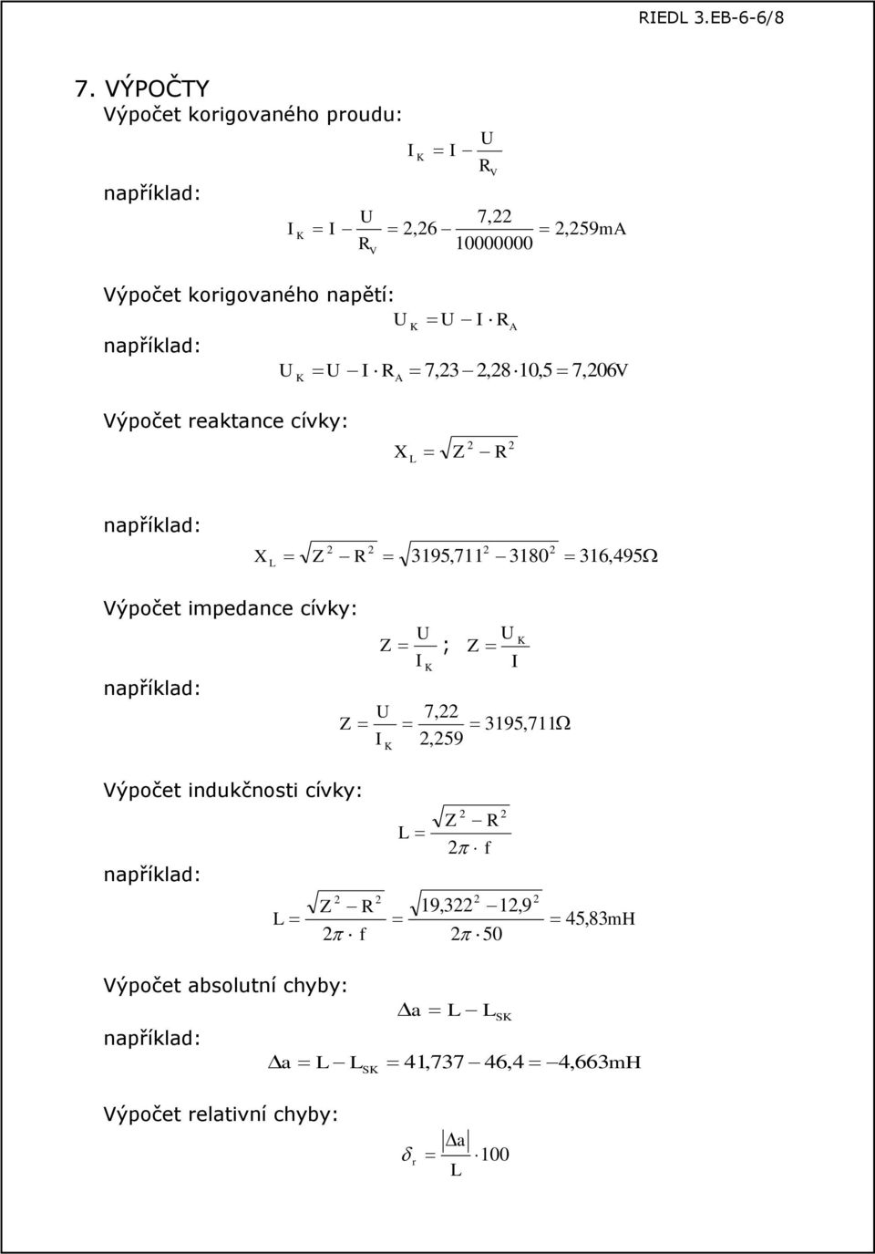 RA 7,3,810,5 7, 06 ýpočet reaktance cívky: X L Z R X L Z R 3195,711 3180 316, 495 ýpočet impedance