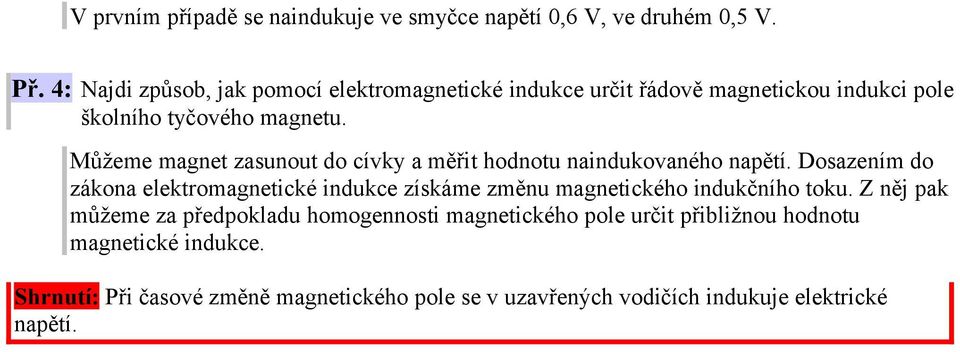 Můžeme magne zasunou do cívky a měři hodnou naindukovaného napěí.