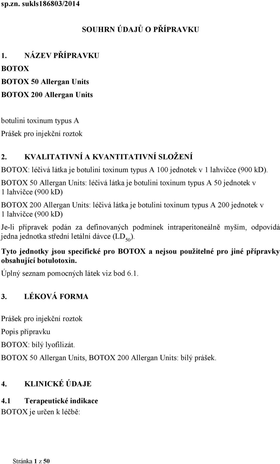 BOTOX 50 Allergan Units: léčivá látka je botulini toxinum typus A 50 jednotek v 1 lahvičce (900 kd) BOTOX 200 Allergan Units: léčivá látka je botulini toxinum typus A 200 jednotek v 1 lahvičce (900