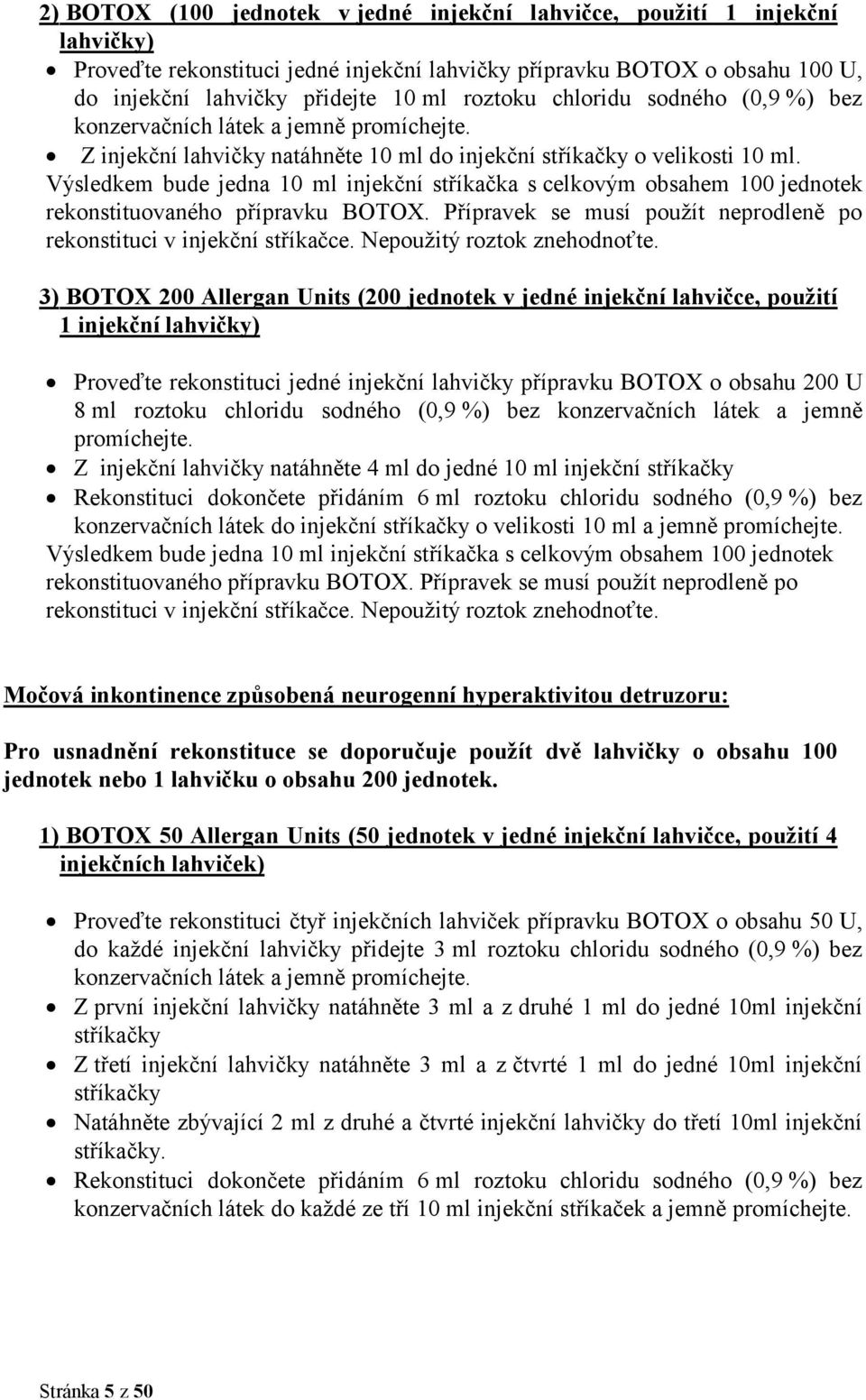 Výsledkem bude jedna 10 ml injekční stříkačka s celkovým obsahem 100 jednotek rekonstituovaného přípravku BOTOX. Přípravek se musí použít neprodleně po rekonstituci v injekční stříkačce.