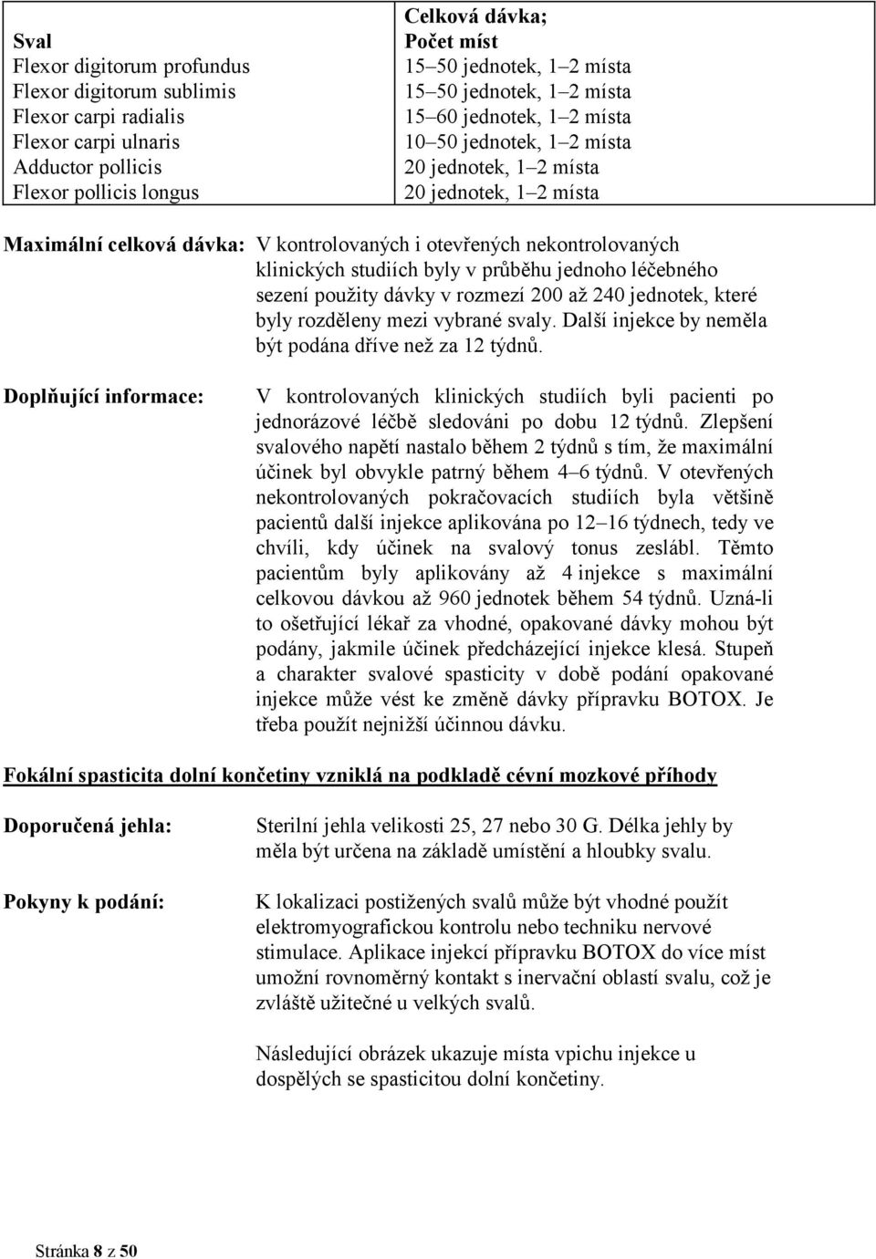 nekontrolovaných klinických studiích byly v průběhu jednoho léčebného sezení použity dávky v rozmezí 200 až 240 jednotek, které byly rozděleny mezi vybrané svaly.