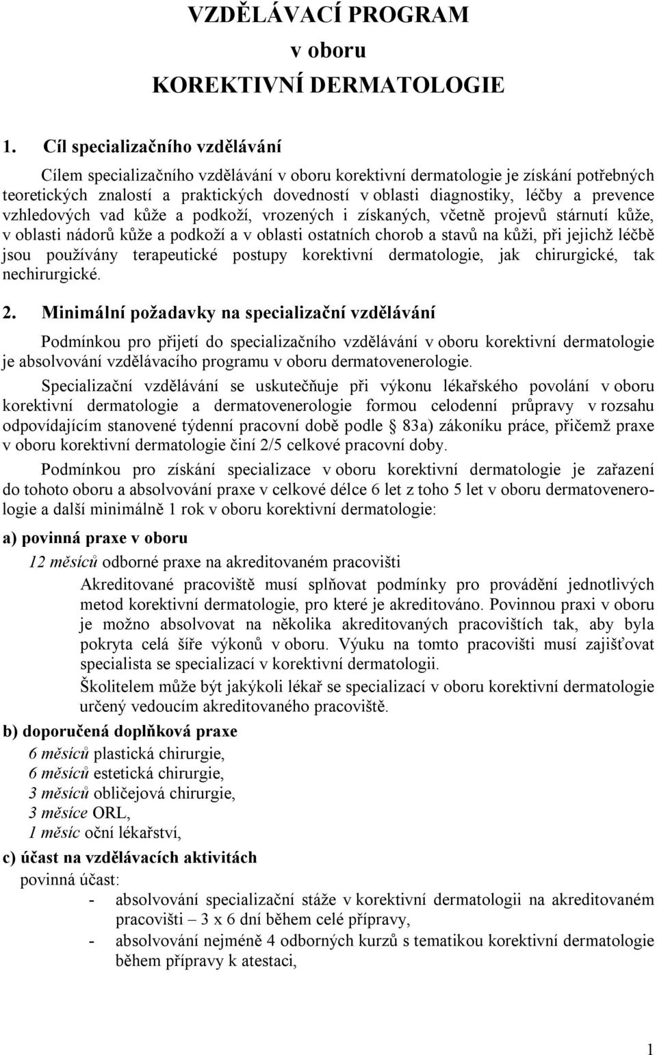 prevence vzhledových vad kůže a podkoží, vrozených i získaných, včetně projevů stárnutí kůže, v oblasti nádorů kůže a podkoží a v oblasti ostatních chorob a stavů na kůži, při jejichž léčbě jsou