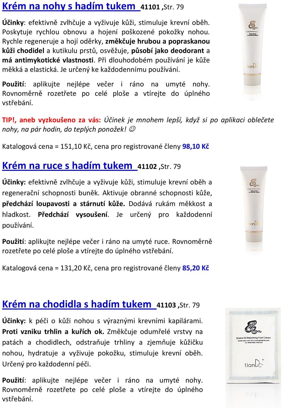 Při dlouhodobém používání je kůže měkká a elastická. Je určený ke každodennímu používání. Použití: aplikujte nejlépe večer i ráno na umyté nohy.
