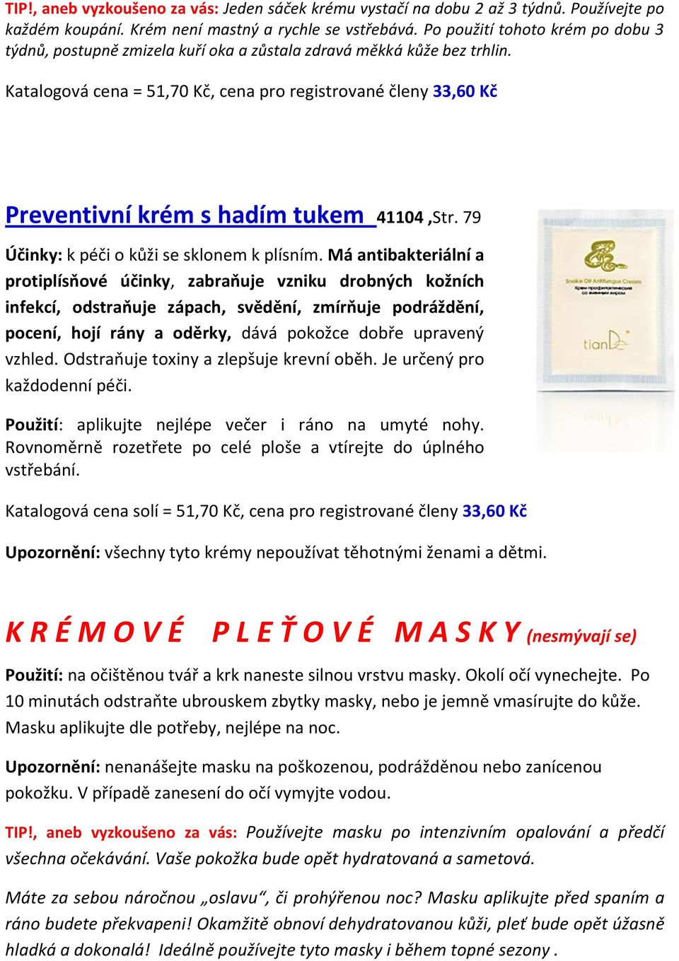 Katalogová cena = 51,70 Kč, cena pro registrované členy 33,60 Kč Preventivní krém s hadím tukem 41104,Str. 79 Účinky: k péči o kůži se sklonem k plísním.