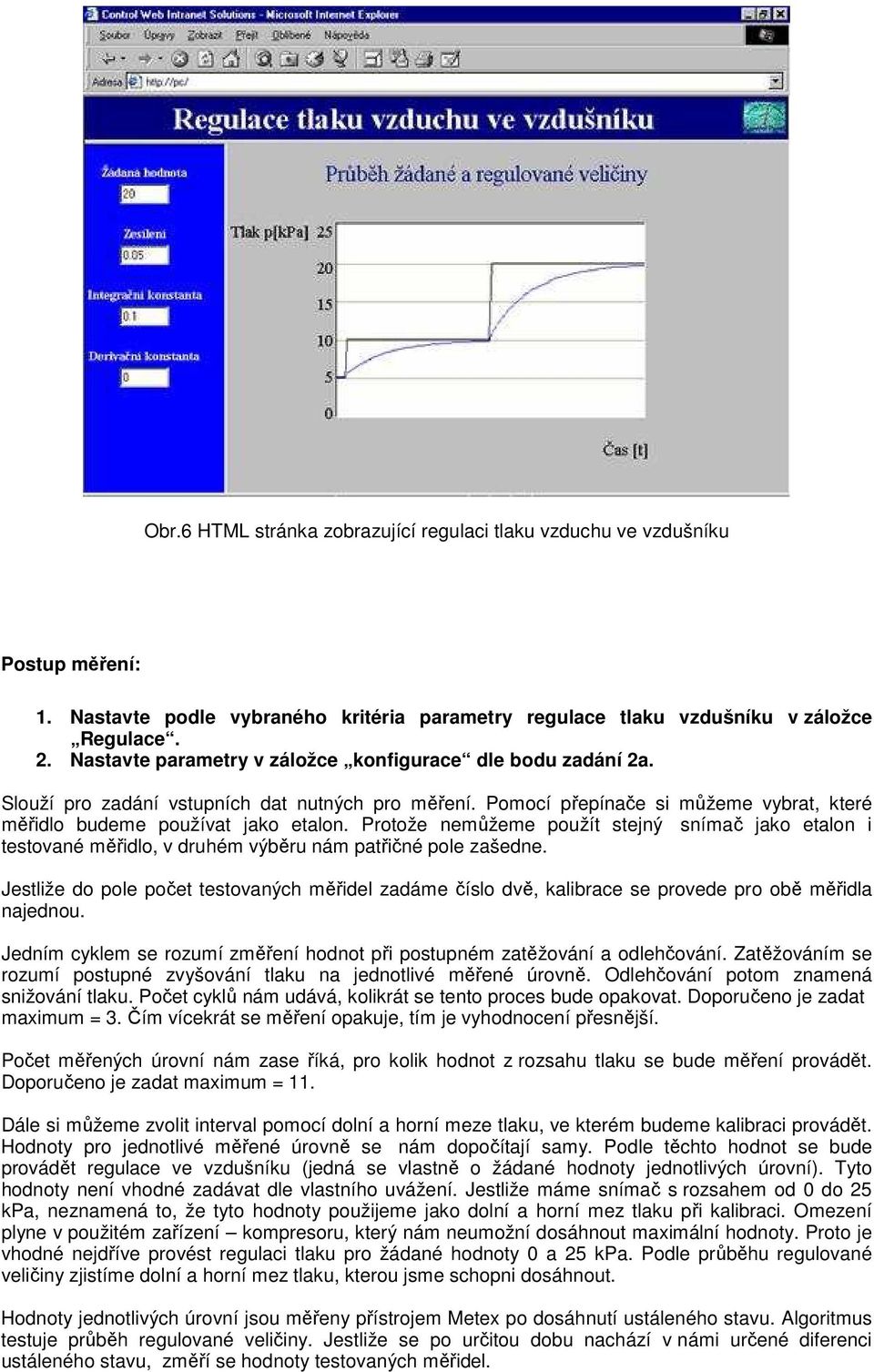 Protože nemůžeme použít stejný snímač jako etalon i testované měřidlo, v druhém výběru nám patřičné pole zašedne.