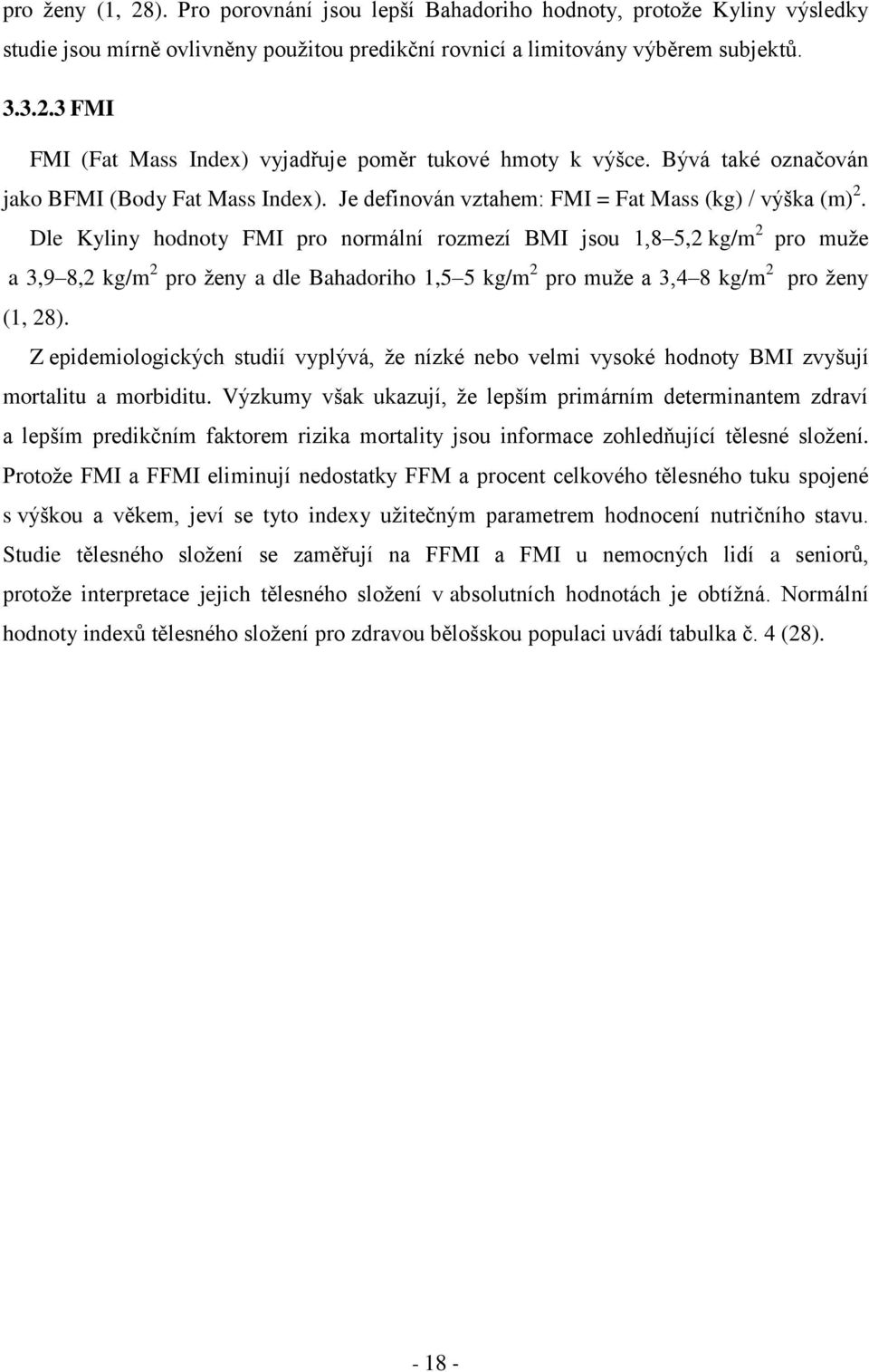 Dle Kyliny hodnoty FMI pro normální rozmezí BMI jsou 1,8 5,2 kg/m 2 pro muže a 3,9 8,2 kg/m 2 pro ženy a dle Bahadoriho 1,5 5 kg/m 2 pro muže a 3,4 8 kg/m 2 pro ženy (1, 28).