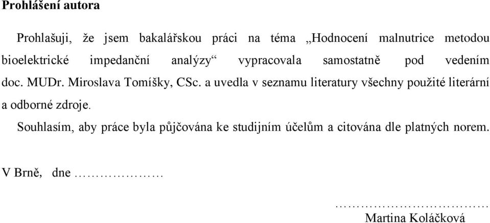 Miroslava Tomíšky, CSc. a uvedla v seznamu literatury všechny použité literární a odborné zdroje.