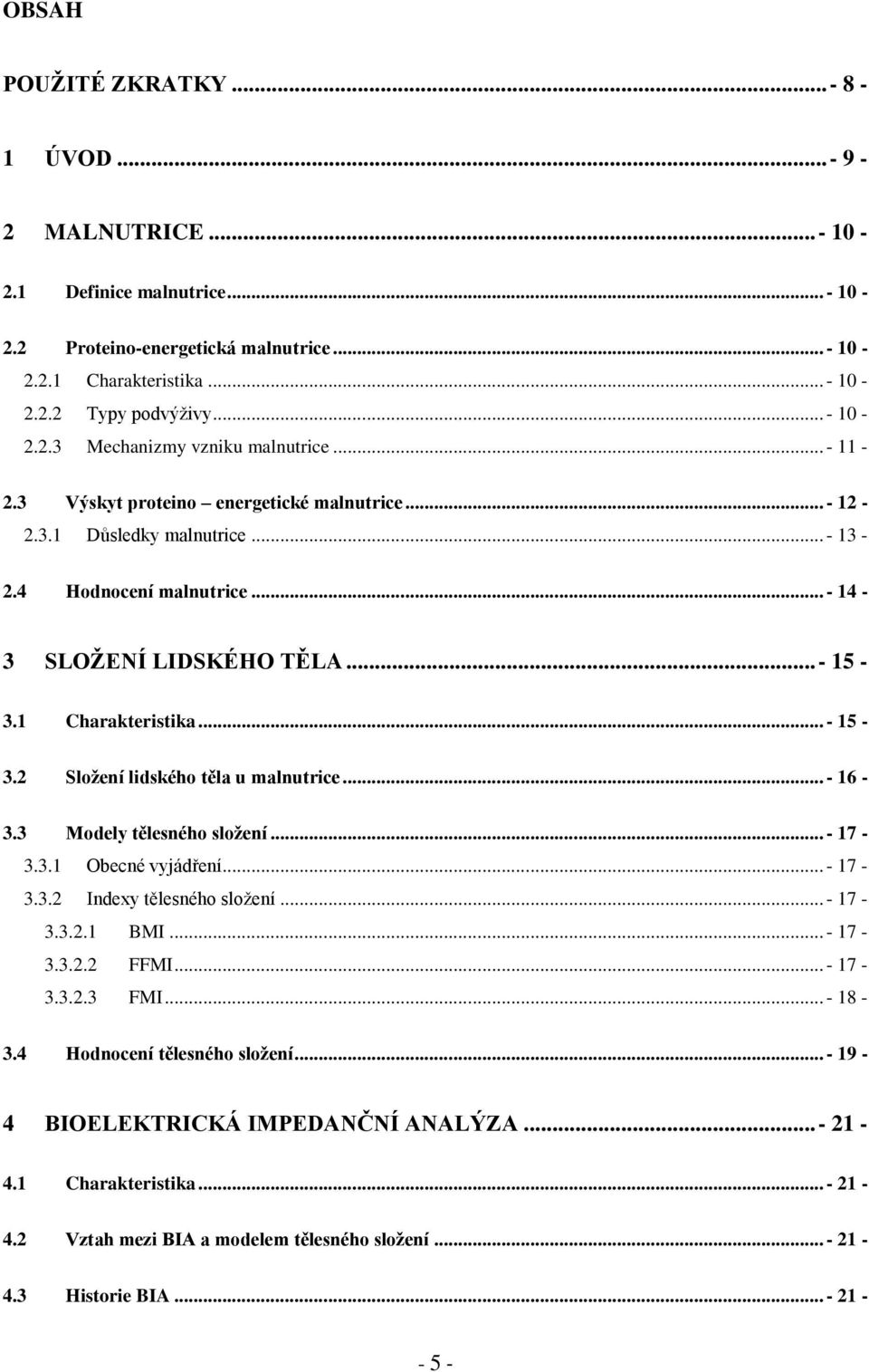.. - 16-3.3 Modely tělesného složení... - 17-3.3.1 Obecné vyjádření... - 17-3.3.2 Indexy tělesného složení... - 17-3.3.2.1 BMI... - 17-3.3.2.2 FFMI... - 17-3.3.2.3 FMI... - 18-3.