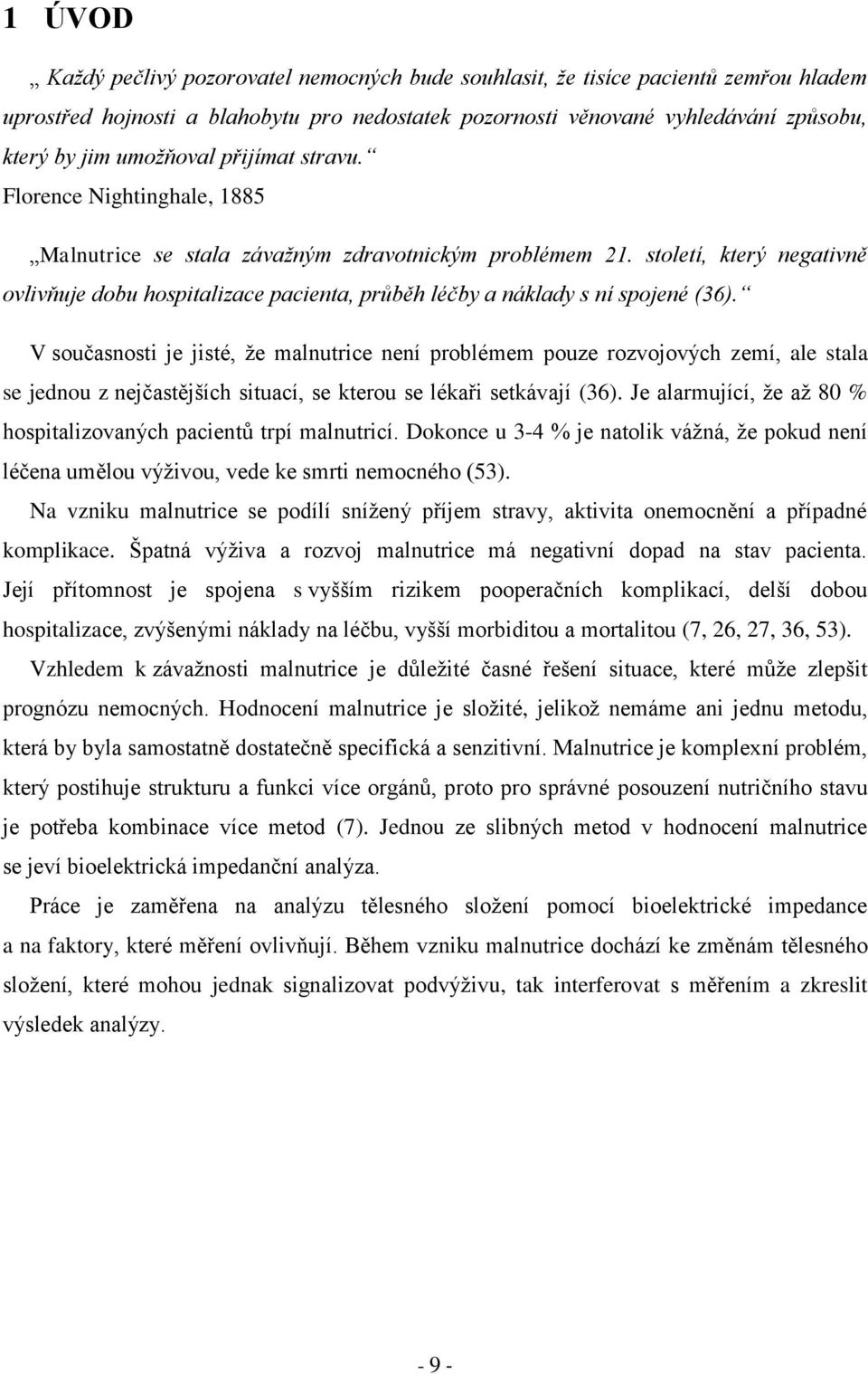 století, který negativně ovlivňuje dobu hospitalizace pacienta, průběh léčby a náklady s ní spojené (36).