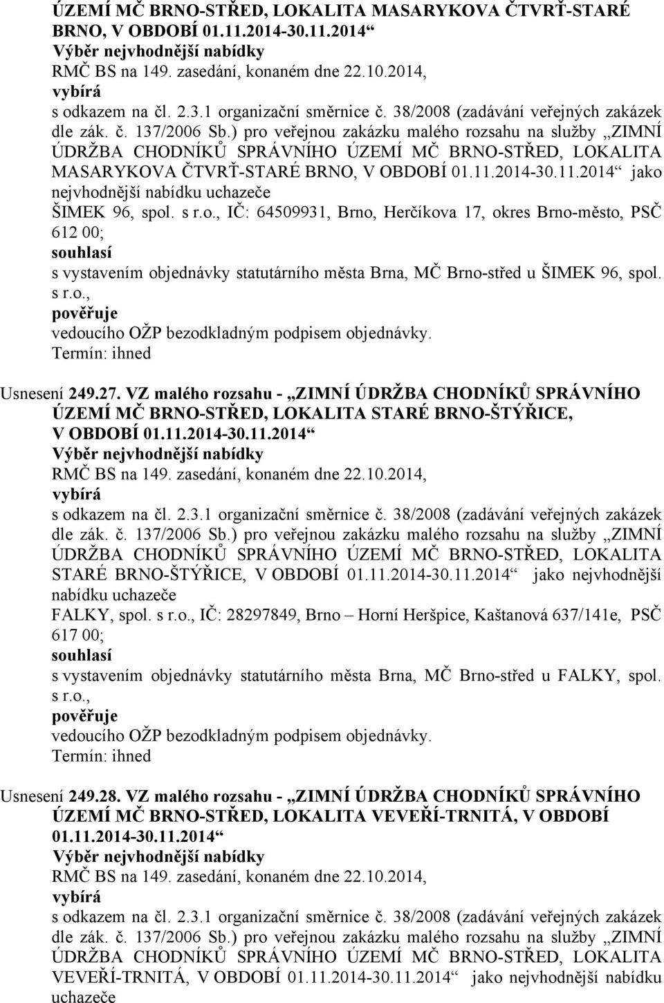 ) pro veřejnou zakázku malého rozsahu na služby ZIMNÍ ÚDRŽBA CHODNÍKŮ SPRÁVNÍHO ÚZEMÍ MČ BRNO-STŘED, LOKALITA MASARYKOVA ČTVRŤ-STARÉ BRNO, V OBDOBÍ 01.11.