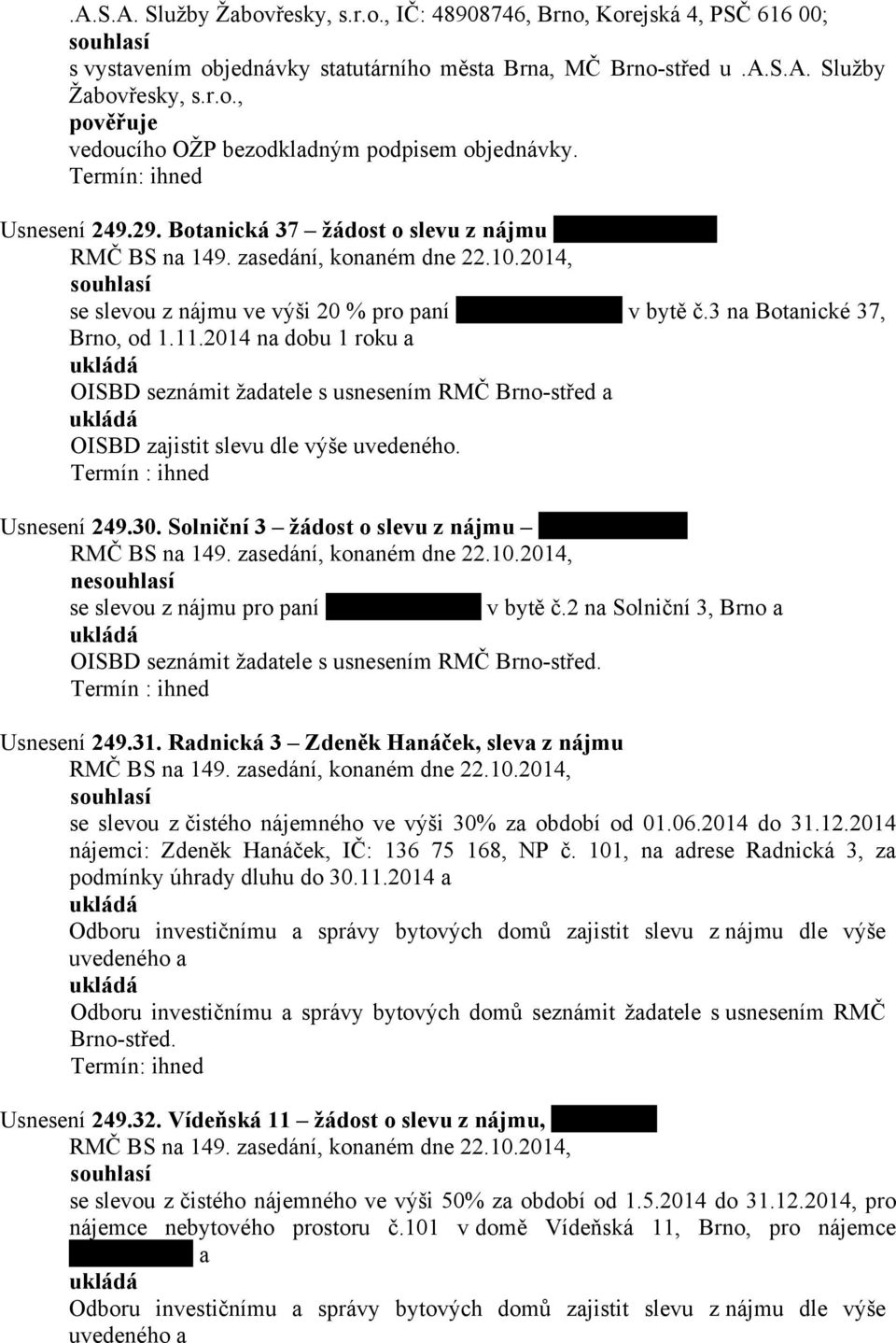 2014 na dobu 1 roku a OISBD seznámit žadatele s usnesením RMČ Brno-střed a OISBD zajistit slevu dle výše uvedeného. Termín : ihned Usnesení 249.30.