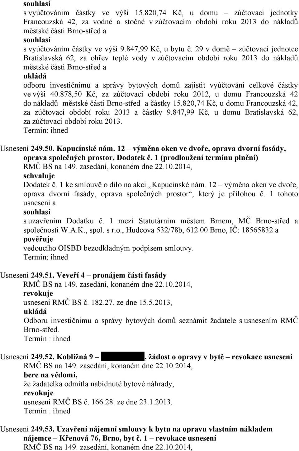 29 v domě zúčtovací jednotce Bratislavská 62, za ohřev teplé vody v zúčtovacím období roku 2013 do nákladů městské části Brno-střed a odboru investičnímu a správy bytových domů zajistit vyúčtování