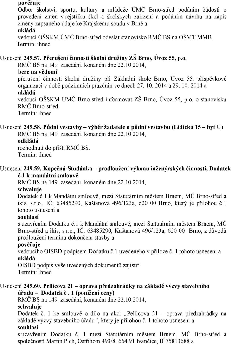 10. 2014 a 29. 10. 2014 a vedoucí OŠSKM ÚMČ Brno-střed informovat ZŠ Brno, Úvoz 55, p.o. o stanovisku RMČ Brno-střed. Usnesení 249.58.