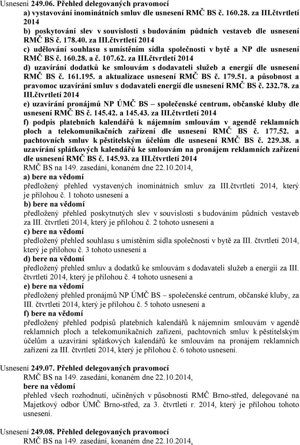 čtvrtletí 2014 c) udělování souhlasu s umístěním sídla společnosti v bytě a NP dle usnesení RMČ BS č. 160.28. a č. 107.62. za III.