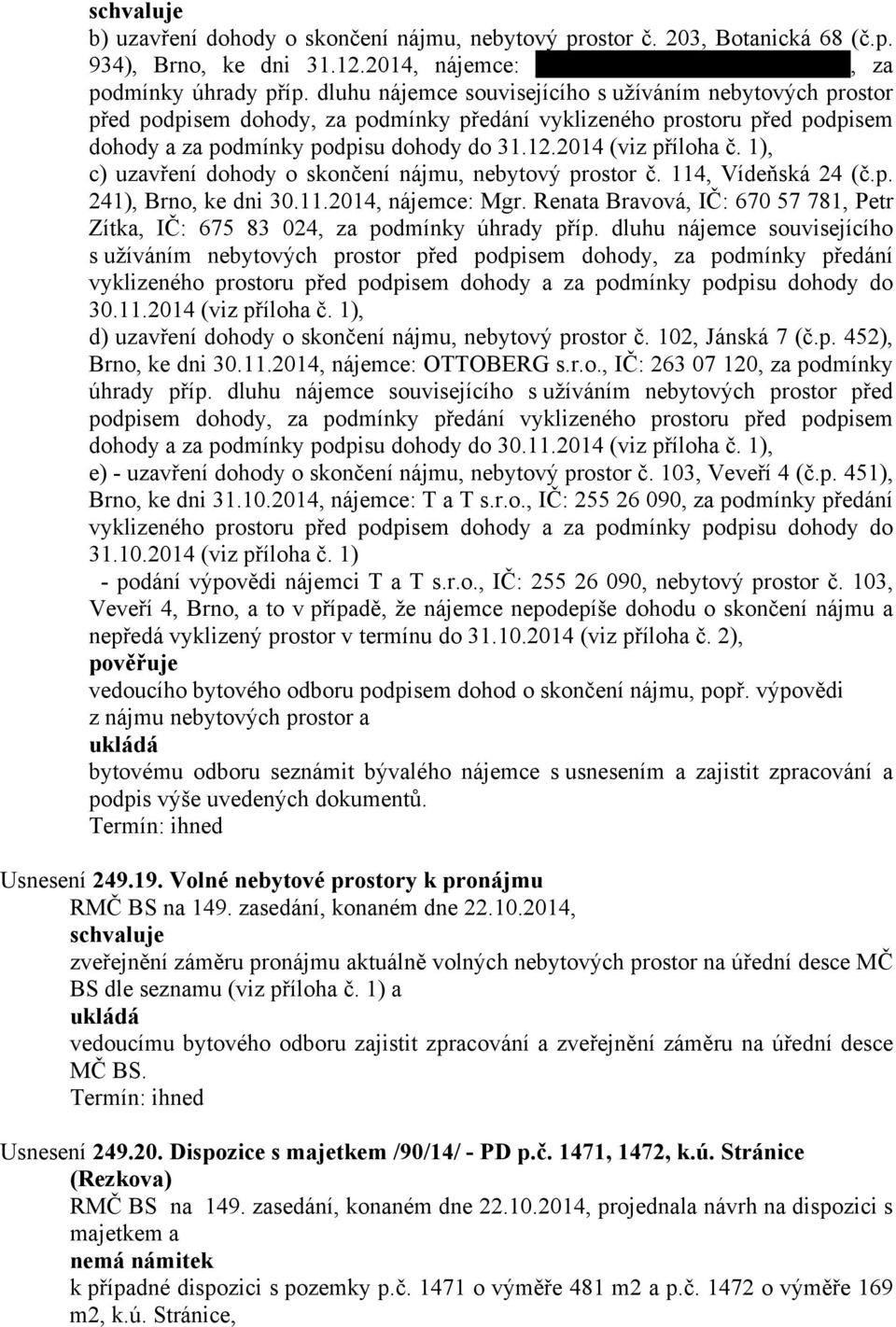 1), c) uzavření dohody o skončení nájmu, nebytový prostor č. 114, Vídeňská 24 (č.p. 241), Brno, ke dni 30.11.2014, nájemce: Mgr.