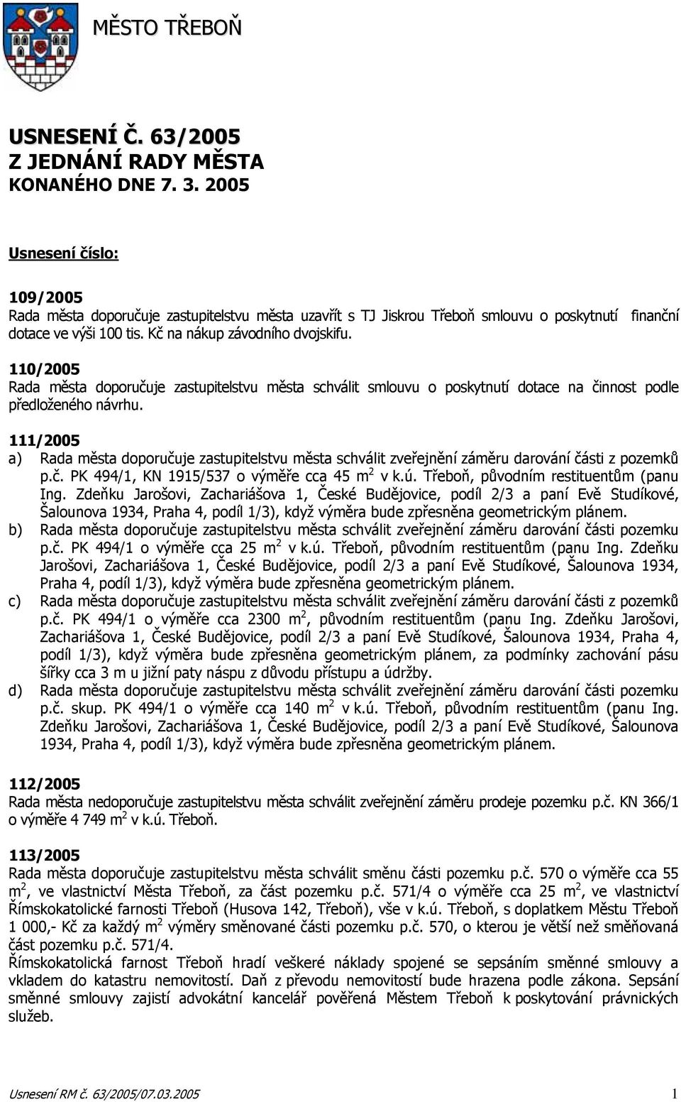 110/2005 Rada města doporučuje zastupitelstvu města schválit smlouvu o poskytnutí dotace na činnost podle předloženého návrhu.