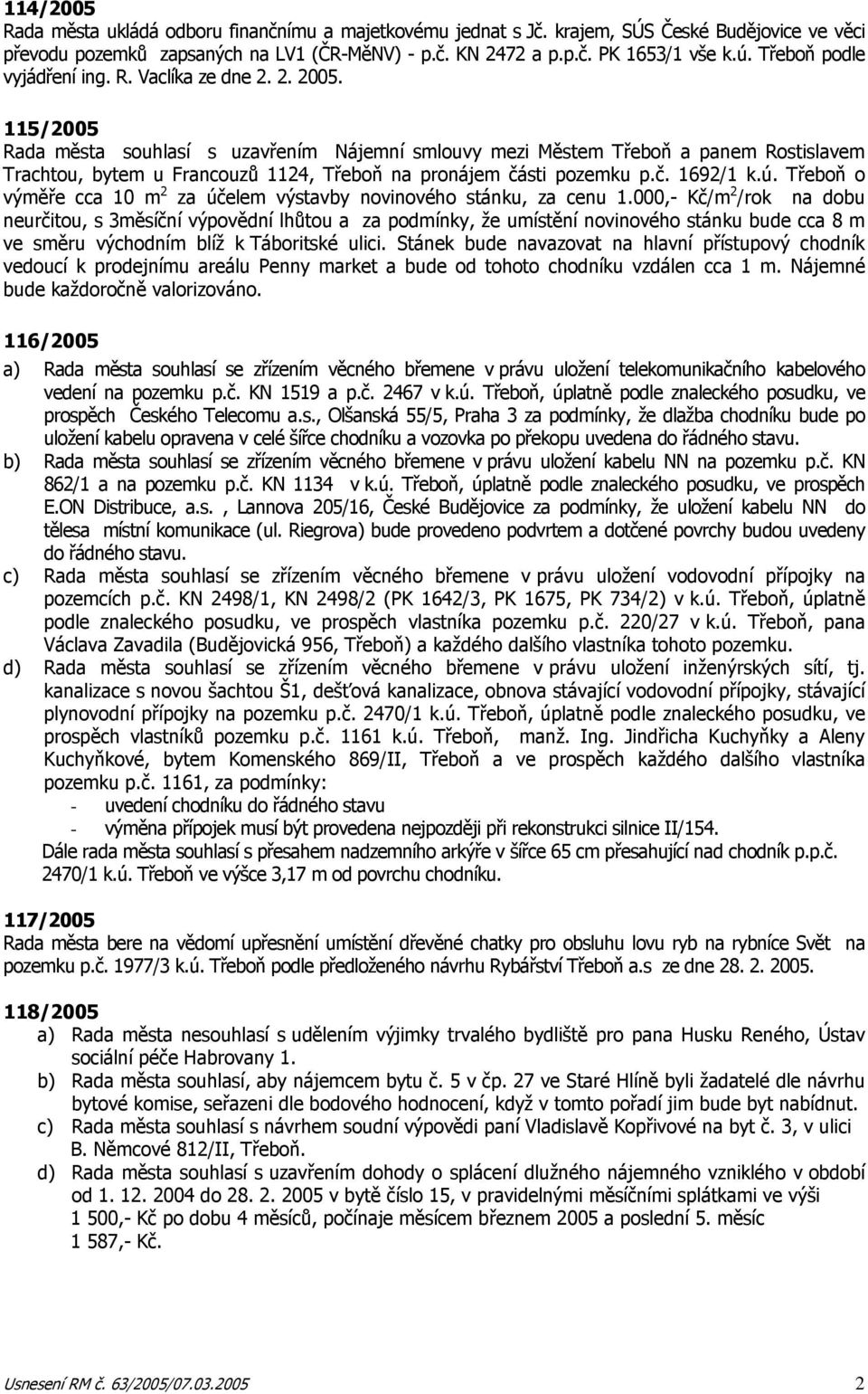 115/2005 Rada města souhlasí s uzavřením Nájemní smlouvy mezi Městem Třeboň a panem Rostislavem Trachtou, bytem u Francouzů 1124, Třeboň na pronájem části pozemku p.č. 1692/1 k.ú.