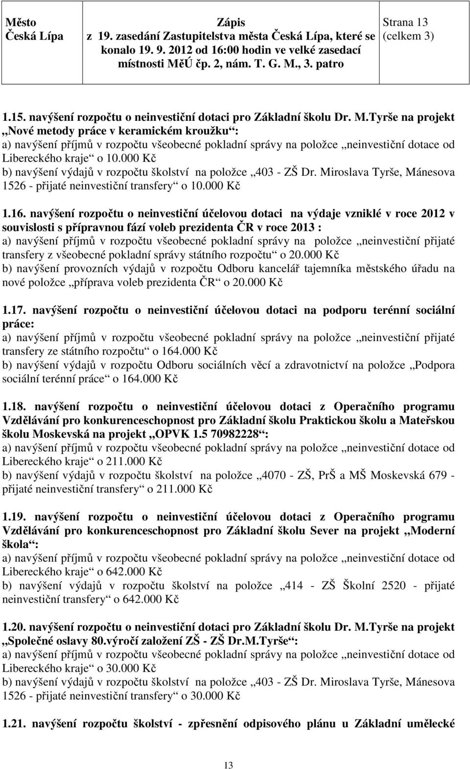 000 Kč b) navýšení výdajů v rozpočtu školství na položce 403 - ZŠ Dr. Miroslava Tyrše, Mánesova 1526 - přijaté neinvestiční transfery o 10.000 Kč 1.16.