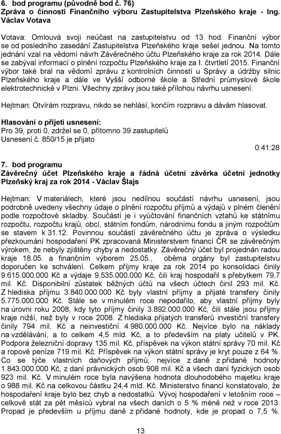 Dále se zabýval informací o plnění rozpočtu Plzeňského kraje za I. čtvrtletí 2015.