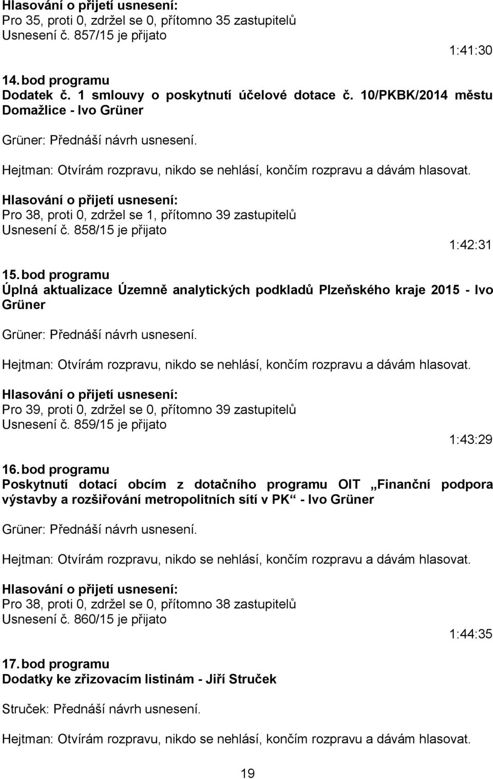 Pro 38, proti 0, zdržel se 1, přítomno 39 zastupitelů Usnesení č. 858/15 je přijato 1:42:31 15.